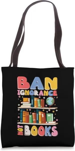 Ban Ignorance Not Books Banned Books Lover Reading Bookworm Tote Bag