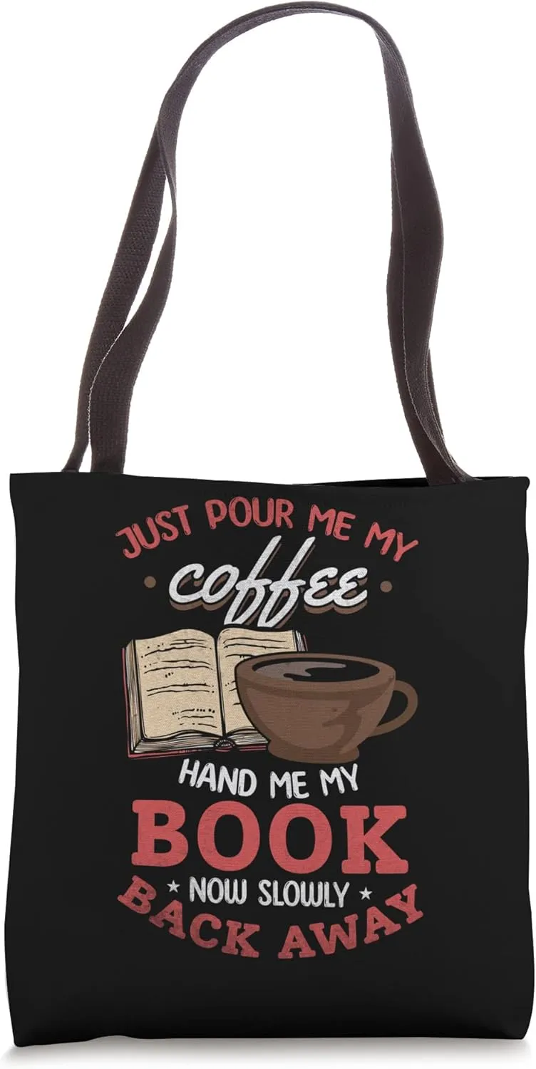 Just Pour Me My Coffee Hand Me My Book Now Slowly Back Away Tote Bag