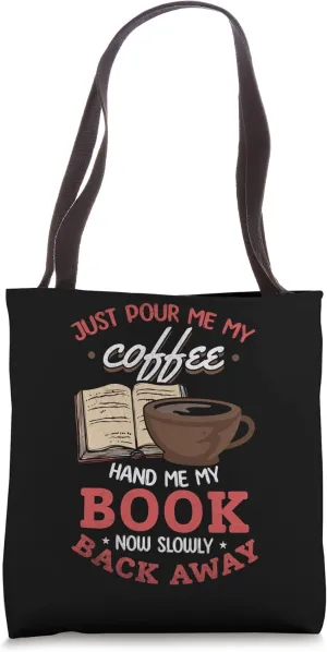 Just Pour Me My Coffee Hand Me My Book Now Slowly Back Away Tote Bag