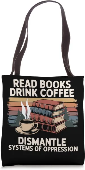 Read Books Drink Coffee Dismantle Systems of Oppression Tote Bag