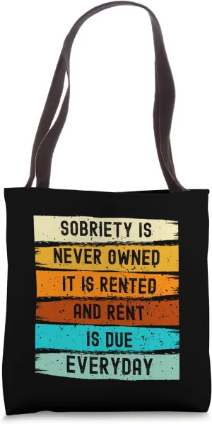 Sobriety is Never Owned it's Rented and Rent is Due Everyday Tote Bag